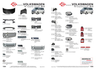1595
Stand: 29.03.21
1594 Stand: 29.03.21
UNSER PROGRAMM WIRD STÄNDIG ERWEITERT − SIEHE www.diederichs.com
Ersatzteile von äquivalenter Qualität (gem. EU-Verordnung 461/2010) für die Besitzer der oben genannten Kraftwagen.
Die in diesem Katalog abgebildeten Artikel sind grundsätzlich keine Originalteile, es sei denn, sie sind als solche ausdrücklich gekennzeichnet.
Abb. und OE-Nr. dienen nur zu Vergleichszwecken und können abweichen / Alle verwendeten Logos, Markennamen und Markenzeichen sind Eigentum Ihrer Inhaber.
22 73 088 Nebelscheinwerfer re.
22 73 089 Nebelscheinwerfer li.
HB4
22 72 006 Kotflügel re.
22 72 007 Kotflügel li.
mit Blinkerloch
22 72 008 Radhausschale re.
22 72 009 Radhausschale li.
22 73 050 Stoßfänger vorne
dunkelgrau; bis 07.13
22 73 052 Stoßfänger vorne
schwarz; 08.13-15
22 73 264 Stoßfängerleiste re.
22 73 265 Stoßfängerleiste li.
für PDC; grundiert
22 73 062 SRA-Kappe re.
22 73 063 SRA-Kappe li.
grundiert
22 73 040 Kühlergrill
schwarz
nicht Caravelle/Multivan
22 73 041 Kühlergrill
schwarz; mit 2 Chromleisten
nicht Caravelle/Multivan
22 73 054 Stoßfänger vorne
grundiert
für SRA / für PDC + ohne PDC
22 73 051 Stoßfänger vorne
lackierbar; ohne SRA
mit Vorprägung für PDC
22 73 150 Stoßfänger vorne
grundiert; kein PDC / keine SRA
mit Löcher für Leiste
22 73 151 Stoßfänger vorne
grundiert; kein PDC / für SRA
mit Löcher für Leiste
22 73 262 Stoßleiste vorne re.
22 73 263 Stoßleiste vorne li.
grundiert
22 73 002 Schlossträger
22 73 000 Motorhaube
22 73 060 Verstärkung Stoßfänger vorne
22 73 146 Stoßfängergitter re.
22 73 147 Stoßfängergitter li.
grau; nicht für NSW; bis 07.13
22 73 247 Stoßfängergitter li.
grau strukturiert; nicht für NSW
bis 07.13
22 73 148 Stoßfängergitter re.
22 73 149 Stoßfängergitter li.
grau; für NSW; bis 07.13
22 73 142 Stoßfängergitter re.
22 73 143 Stoßfängergitter li.
grundiert; für NSW
09-15
22 73 162 Stoßleiste re.
22 73 163 Stoßleiste li.
grau; bis 07.13
22 73 061 Leiste Lüftungsgitter Mitte
chromfarbig
Teile passend für VOLKSWAGEN
T5 Transporter / Caravelle 09-15
Teile passend für VOLKSWAGEN
T5 Transporter/Caravelle 09-15
22 73 128 Spiegelkappe re.
22 73 129 Spiegelkappe li.
schwarz grundiert
22 73 126 Spiegelglas re. konvex
22 73 127 Spiegelglas li. asphärisch
beide heizbar
passend nur für VM-Produkte
22 73 226 Spiegelglas re. konvex
22 73 227 Spiegelglas li. asphärisch
5-PIN
22 73 124 Spiegel re. konvex
22 73 125 Spiegel li. asphärisch
beide elektr. verstellbar
+ heizbar; grundiert
22 73 424 Spiegel re. asphärisch
22 73 425 Spiegel li. asphärisch
beide elektr. verstellbar
+ heizbar; grundiert, mit Antenne
9-PIN
22 73 324 Spiegel re. konvex
22 73 325 Spiegel li. asphärisch
beide elektr. verstellbar
+ heizbar; anklappbar; grundiert
7-PIN
22 73 326 Spiegel re. konvex
elektr. verstellbar + heizbar
elektr. anklappbar; grundiert
22 73 080 Scheinwerfer re.
22 73 081 Scheinwerfer li.
H4/P21 mit Motor für LWR
+Tagfahrlicht; Magneti Marelli
22 73 082 Scheinwerfer re.
22 73 083 Scheinwerfer li.
H7+H15 mit Motor für LWR
+ Tagfahrlicht; ; Magneti Marelli
22 73 980 Scheinwerfer re.
22 73 981 Scheinwerfer li.
+ Tagfahrlicht
H4/P21 mit Motor für LWR; TYC
22 73 084 Bi-Xenonscheinwerfer re.
22 73 085 Bi-Xenonscheinwerfer li.
D3S/H7; Magneti Marelli
mit Motor + LED-Tagfahrlicht
22 73 984 Bi-Xenonscheinwerfer re.
22 73 985 Bi-Xenonscheinwerfer li.
D3S/H7; mit Motor
+ LED-Tagfahrlicht; Depo
22 73 090 Rückleuchte re.
22 73 091 Rückleuchte li.
rot/weiß
für Heckklappe
22 73 092 Rückleuchte re.
22 73 093 Rückleuchte li.
rot-grau-weiß
für Heckklappe
22 73 982 Scheinwerfer re.
22 73 983 Scheinwerfer li.
+ Tagfahrlicht
H7+H15 mit Motor für LWR; TYC
22 06 286 Xenon-Vorschaltgerät
22 73 224 Spiegelkappe re.
22 73 225 Spiegelkappe li.
schwarz
22 72 096 Rückleuchte re.
22 72 097 Rückleuchte li.
rot-weiß
für Flügeltür
22 72 196 3. Bremsleuchte re.
22 72 197 3. Bremsleuchte li.
LED; für Flügeltür
5-PIN
22 73 024 Spiegel re. konvex
22 73 025 Spiegel li. asphärisch
beide elektr. verstellbar
+ heizbar
22 73 026 Spiegel re. konvex
22 73 027 Spiegel li. asphärisch
beide manuell verstellbar;
schwarz
Unser neues Climate-Programm mit
allen technischen Daten finden Sie
auf www.diederichs.com
Die Marke für das klimatisierte Wohlbefinden
 