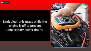 Limit electronic usage while the
engine is off to prevent
unnecessary power drains.
 