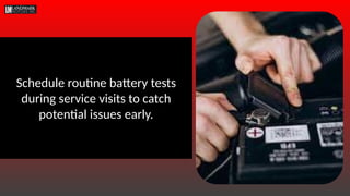 Schedule routine battery tests
during service visits to catch
potential issues early.
 
