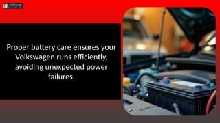 Proper battery care ensures your
Volkswagen runs efficiently,
avoiding unexpected power
failures.
 