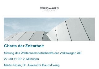 BILD


Charta der Zeitarbeit
Sitzung des Weltkonzernbetriebsrats der Volkswagen AG
27.-30.11.2012, München
Martin Rosik, Dr. Alexandra Baum-Ceisig
 