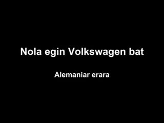 Nola egin Volkswagen bat Alemaniar erara 