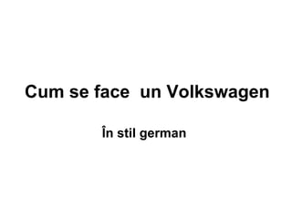 Cum se face  un Volkswagen În stil german   