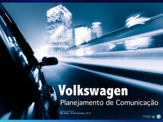 1	


Volkswagen
Planejamento de Comunicação!
Agência Átomo!
São Paulo, 18 de Fevereiro, 2013 !
1	

 