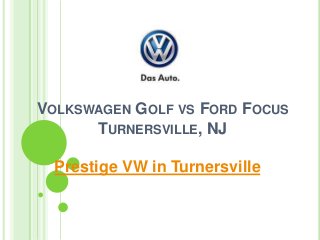 VOLKSWAGEN GOLF VS FORD FOCUS
TURNERSVILLE, NJ
Prestige VW in Turnersville
 