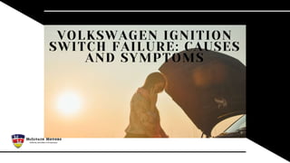VOLKSWAGEN IGNITION
SWITCH FAILURE: CAUSES
AND SYMPTOMS
 