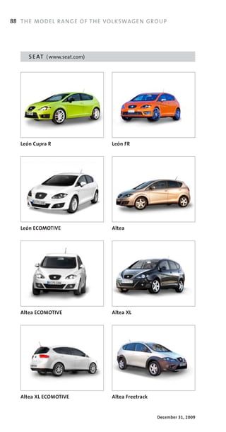 88 TH E MO DE L RA NGE OF TH E VOL KSWAG EN G ROU P




      S E AT ( www.seat.com)




   León Cupra R                  León FR




   León ECOMOTIVE                Altea




   Altea ECOMOTIVE               Altea XL




   Altea XL ECOMOTIVE            Altea Freetrack


                                                   December 31, 2009
 