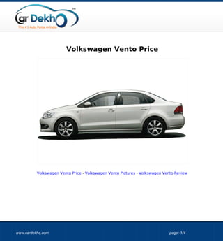 Volkswagen Vento Price




          Volkswagen Vento Price - Volkswagen Vento Pictures - Volkswagen Vento Review




www.cardekho.com                                                            page:-1/4
 