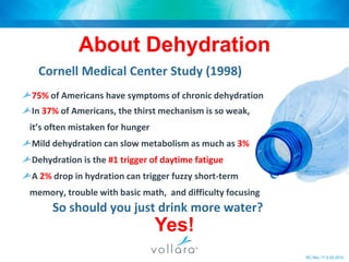 About HydrationAt Birth  We are approximately 95 % water         by weight  Our pH is neutral, around 7.2As We AgeWe become about 50% water by weight Our pH becomes acidicRC Rev 17 5-25-2010
