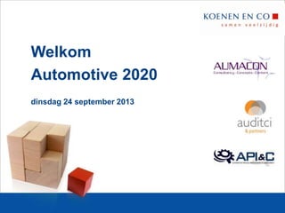 Welkom
Automotive 2020
dinsdag 24 september 2013
 