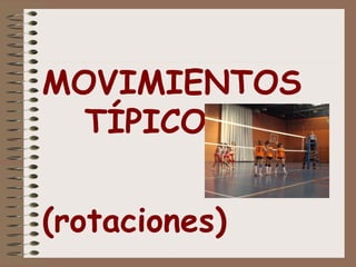 MOVIMIENTOS 
TÍPICOS 
(rotaciones) 
 