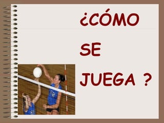 ¿CÓMO 
SE 
JUEGA ? 
 
