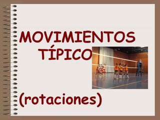 MOVIMIENTOS
TÍPICOS
(rotaciones)
 
