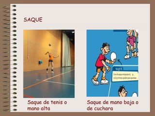 SAQUE
Saque de tenis o
mano alta
Saque de mano baja o
de cuchara
 
