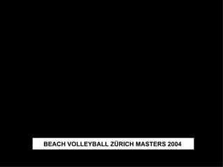 BEACH VOLLEYBALL ZÜRICH MASTERS 2004   