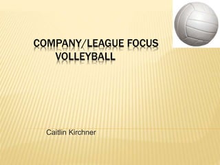 COMPANY/LEAGUE FOCUS
VOLLEYBALL
Caitlin Kirchner
 