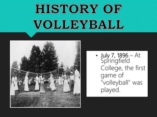 • July 7, 1896 – At
Springfield
College, the first
game of
"volleyball" was
played.
 