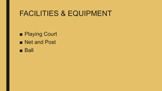 FACILITIES & EQUIPMENT
■ Playing Court
■ Net and Post
■ Ball
 