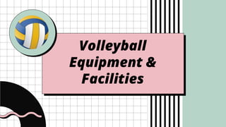 Volleyball
Equipment &
Facilities
 