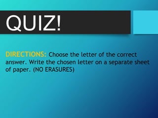 QUIZ!
DIRECTIONS: Choose the letter of the correct
answer. Write the chosen letter on a separate sheet
of paper. (NO ERASURES)
 