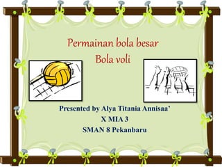 Permainan bola besar
Bola voli
Presented by Alya Titania Annisaa’
X MIA 3
SMAN 8 Pekanbaru
 