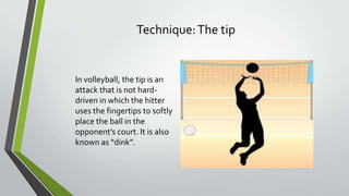 Technique: The tip

In volleyball, the tip is an
attack that is not harddriven in which the hitter
uses the fingertips to softly
place the ball in the
opponent’s court. It is also
known as “dink”.

 