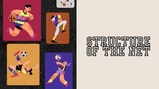 STRUCTURE
OF THE NET
 