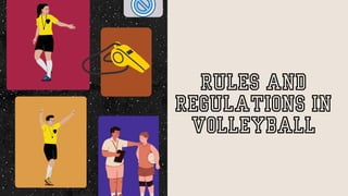 RULES AND
REGULATIONS IN
VOLLEYBALL
 