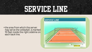 •the area from which the server
may serve the volleyball, is marked
10 feet inside the right sideline on
each back line.
 