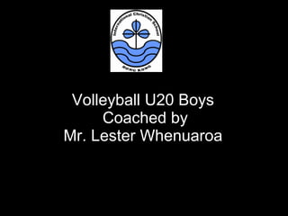 Volleyball U20 Boys  Coached by Mr. Lester Whenuaroa  