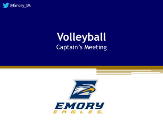 Volleyball
Captain’s Meeting
@Emory_IM
 