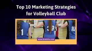 Top 10 Marketing Strategies
for Volleyball Club
www.brainito.com
 