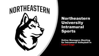 Northeastern
University
Intramural
Sports
Online Managers Meeting
for Intramural Volleyball in
Cabot Cage
 