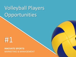 Volleyball Players
Opportunities
INNOVATE SPORTS
MARKETING & MANAGEMENT
#1
 