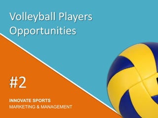 Volleyball Players
Opportunities
INNOVATE SPORTS
MARKETING & MANAGEMENT
#2
 