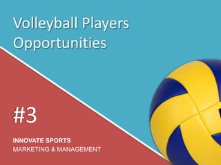 Volleyball Players
Opportunities
INNOVATE SPORTS
MARKETING & MANAGEMENT
#3
 