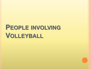 PEOPLE INVOLVING
VOLLEYBALL
 