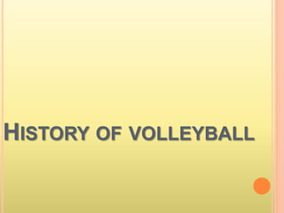 HISTORY OF VOLLEYBALL
 