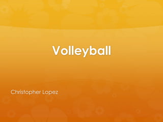 Volleyball 
Christopher Lopez 
 