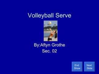 Volleyball Serve By:Aftyn Grothe Sec. 02 Next  Slide End  Show 