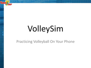VolleySim
Practicing Volleyball On Your Phone
 