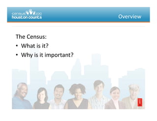 Overview
The Census:TheCensus:
• Whatisit?
h i i i ?• Whyisitimportant?
 