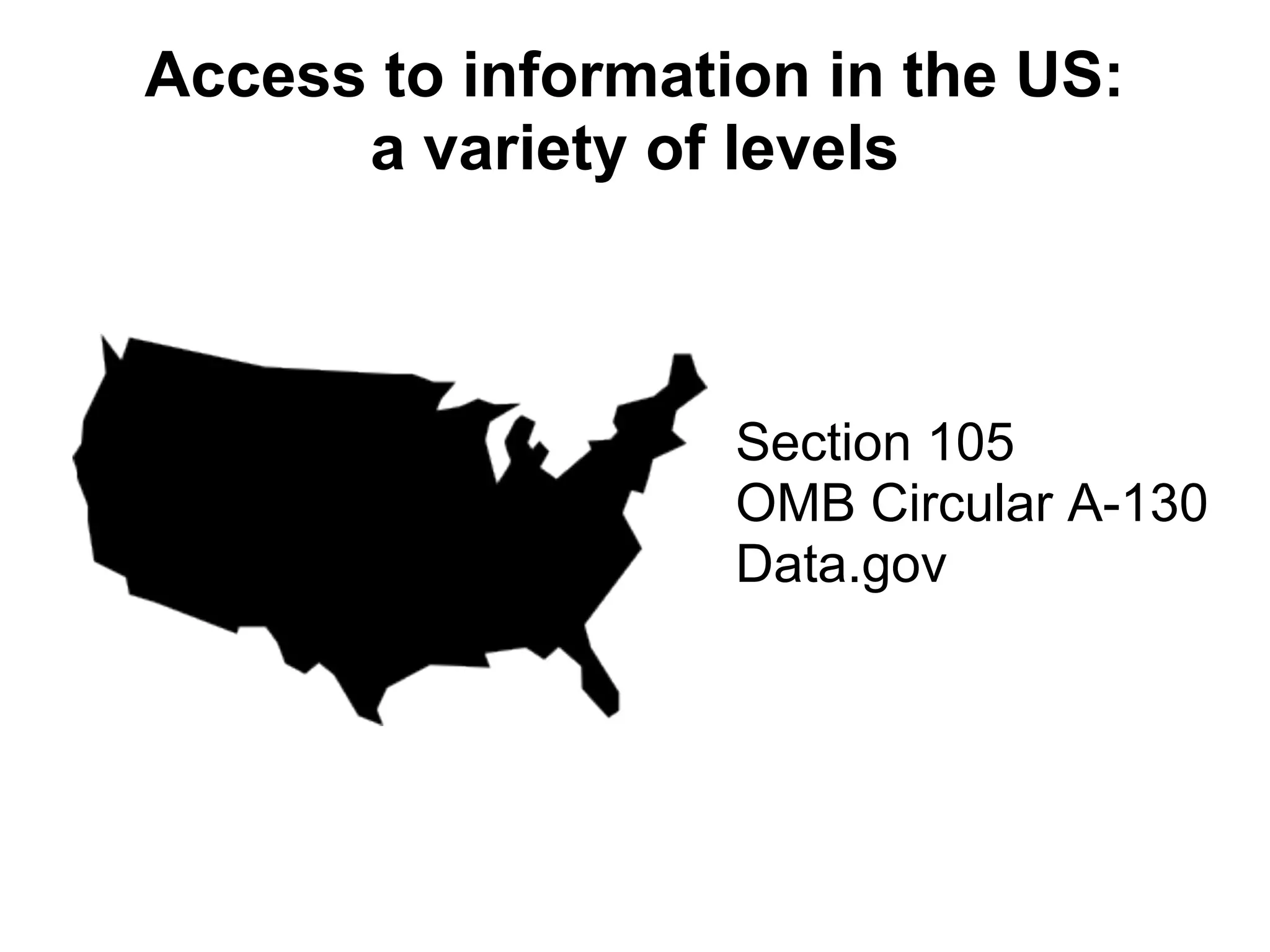 Access to information in the US:
      a variety of levels



                   Section 105
                   OMB Circular A-130
                   Data.gov
 