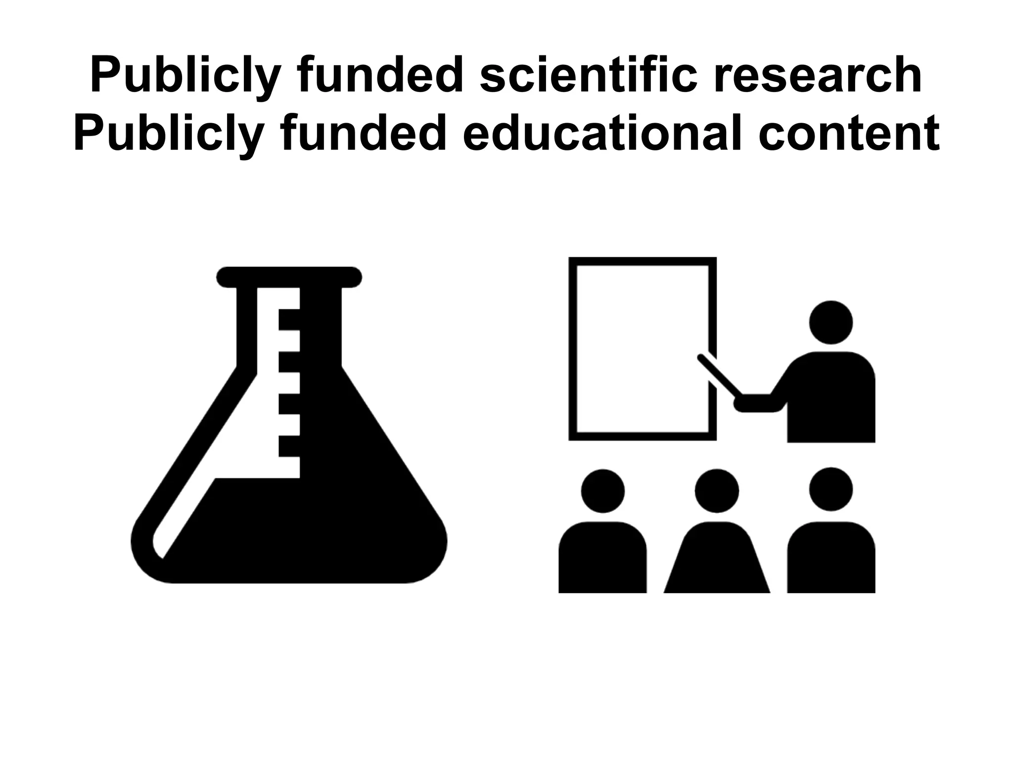 Publicly funded scientific research
Publicly funded educational content
 
