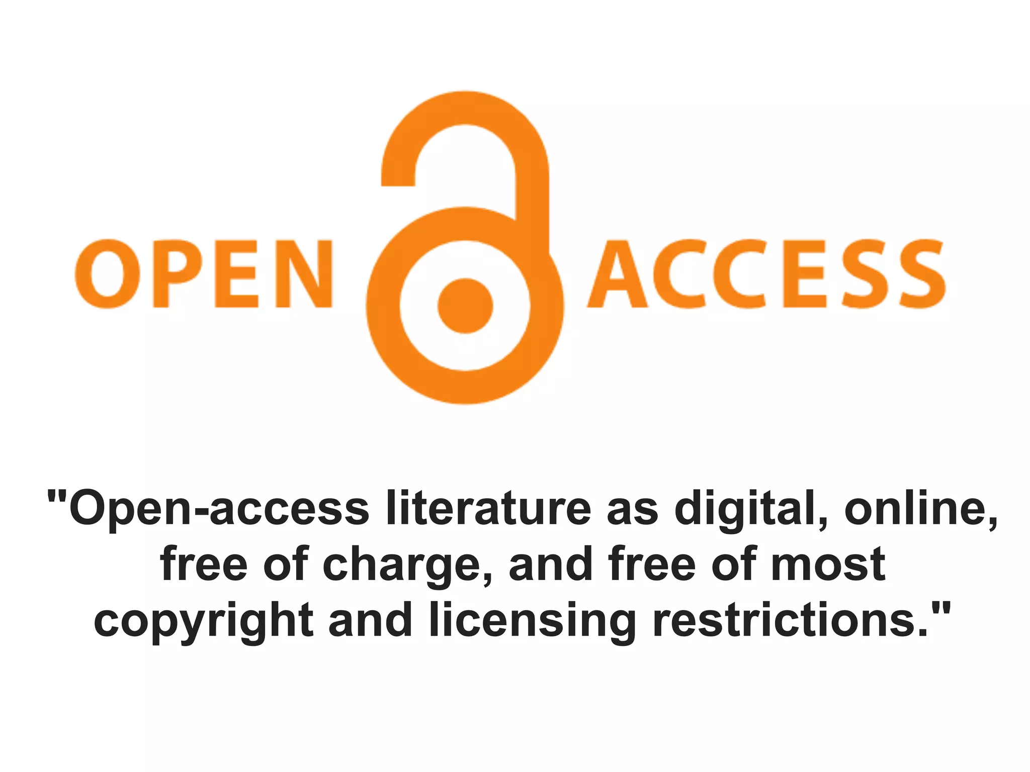 "Open-access literature as digital, online,
    free of charge, and free of most
  copyright and licensing restrictions."
 