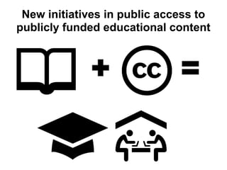 New initiatives in public access to
publicly funded educational content
 