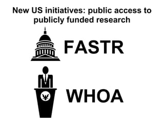 New US initiatives: public access to
    publicly funded research


             FASTR

             WHOA
 