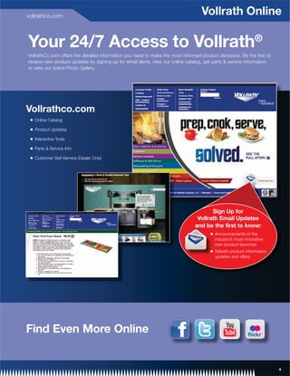 vollrathco.com
                          Vollrath Online

Your 24/7 Access to Vollrath®


Vollrathco.com
 Q


 Q


 Q


 Q


 Q




                               Sign Up for
                         Vollrath Email Updates
                        and be the first to know:
                             Q




                             Q




Find Even More Online


                                                    x
 