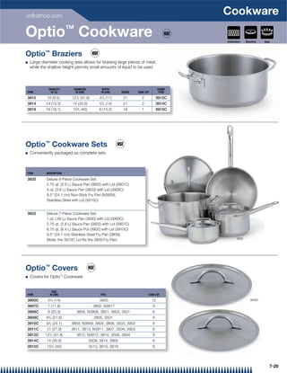 vollrathco.com
                                                                                            Cookware
Optio™ Cookware                                                                             Induction    Electric   Gas



Optio™ Braziers
Q   Large diameter cooking area allows for braising large pieces of meat,
    while the shallow height permits small amounts of liquid to be used




              CAPACITY       DIAMETER           DEPTH                               COVER
ITEM           QT (L)         IN (CM)          IN (CM)      GAUGE   CASE LOT         ITEM

3810         10 (9.5)       121/2 (31.8)      41/3 (11)      21       2            3912C
3814        14 (13.3)       14 (35.6)         51/2 (14)      21       2            3914C
3819        19 (18.1)       153/4 (40)        6 (15.2)       18       1            3915C




Optio™ Cookware Sets
Q   Conveniently packaged as complete sets



ITEM         DESCRIPTION

3820         Deluxe 6-Piece Cookware Set:
             2.75 qt. (2.6 L) Sauce Pan (3802) with Lid (3907C)
             4 qt. (3.8 L) Sauce Pan (3803) with Lid (3908C)
             9.5 (24.1 cm) Non-Stick Fry Pan (N3809),
             Stainless Steel with Lid (3910C)


3822         Deluxe 7-Piece Cookware Set:
             1 qt. (.95 L) Sauce Pan (3800) with Lid (3900C)
             2.75 qt. (2.6 L) Sauce Pan (3802) with Lid (3907C)
             6.75 qt. (6.4 L) Sauce Pot (3902) with Lid (3910C)
             9.5 (24.1 cm) Stainless Steel Fry Pan (3809),
             (Note: the 3910C Lid ﬁts the 3809 Fry Pan)                                           3822




Optio™ Covers
Q   Covers for Optio™ Cookware


                 SIZE
ITEM           IN (CM)                         FITS                        CASE LOT

3900C         5½ (14)                         3800                             12                           3908C

3907C         7 (17.8)                     3802, N3817                         6
3908C         8 (20.3)         3808, N3808, 3801, 3803, 3501                   6
3909C        81/2 (21.6)                   3805, 3501                          6
3910C        91/2 (24.1)   3809, N3809, 3804, 3806, 3503, 3902                 6
3911C        11 (27.9)     3811, 3813, N3811, 3807, 3504, 3903                 6
3912C       121/2 (31.8)       3812, N3812, 3810, 3506, 3904                   6
3914C        14 (35.6)                   3509, 3814, 3905                      6
3915C        153/4 (40)                  3513, 3810, 3819                      6




                                                                                                                      7-20
 