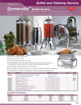 vollrathco.com
                                                                 Buffet and Tabletop Service
Somerville™ Buffet Service
Vollrath is proud to introduce a new line of buffet service - Somerville™. Inspirational design that also offers
functionality and high quality. The stunning ﬁnish and unique accent features bring an upscale image to any décor.
                                                                                                                                                                  4635510
                  4635210                                                         4635810

                                                            4635110


                                                                                                                          4634010




Q   Elegant mirror-ﬁnished stainless steel
Q   Heavy duty and easy to clean
Q   Durable solid legs and welded construction
Q   New hinge design works in the closed, 90°degree, and fully-open position using only
    moderate force to change position – no levers or switches required to operate
Q   9 qt rectangular chafers include Super Pan 3® food pan
Q   Included windguard shields fuel from wind for outdoor use and for more attractive presentations                                      4634010

Q   Use standard fuel or Vollrath's Universal Electric Heater (sold separately, see page 9-32)
    ITEM          DESCRIPTION                                                           DIMENSIONS (L X W X H): IN (CM)                     CASE LOT         TOTE BOX

4634010           Fully retractable 9 qt rectangular chafer - w/dripless                     261⁄4 x 187⁄8 x 183⁄4                             1             52647
                  water pan, 3-position dome cover                                          (66.7 x 47.9 x 47.6)
4635710           Soup urn, 7 qt (6.6 L)                                           13 x 11 x 231⁄2 (33 x 27.9 x 59.7)                          1             52645
4635410           Gravy/sauce urn, 4 qt (4.4 L)                                    13 x 11 x 193⁄4 (33 x 27.9 x 50.2)                          1             52645
4635310           Coffee urn, 3 gal (11.4 L)                                         13 x 131⁄2 x 22 (33 x 34 x 56)                            1                  —
4635510           Coffee urn, 5 gal (18.9 L)                                        13 x 131⁄2 x 273⁄8 (33 x 34 x 70 )                         1                  —
4635110           Milk dispenser, 5 qt (4.8 L)                                       8 x 127⁄8 x 163⁄8 (20 x 33 x 42)                          1                  —
4635810           Juice/cold beverage dispenser, 8 qt (7.6 L)                        127⁄8 x 8 x 225⁄8 (33 x 20 x 57)                          1                  —
4635210           Double cereal dispenser, each 4 qt (3.8 L)                         12 x 83⁄4 x 235⁄8 (31 x 22 x 60)                          1                  —
4634110           Round drop-in chafer, 6 qt (5.7 L)                                 21 x 21 x 153⁄4 (53 x 53 x 40)                            1                  —


Somerville™ Accessories
CHAFER ITEM                           FOOD PAN                        WATER PAN             FUEL HOLDER                     DOME COVER                 TOTE BOX

4634010                               90022                           46259                   46864                        4634020-1                   52647
4635710                             4635730-1                              —                  46864                        4635720-1                   52645
4635410                             4635430-1                              —                  46864                        4635420-1                   52645

                                                                                                                                                                        9-18
 